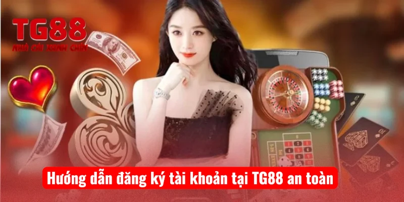 Hướng dẫn đăng ký tài khoản tại TG88 an toàn